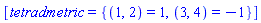 [tetradmetric = {(1, 2) = 1, (3, 4) = -1}]
