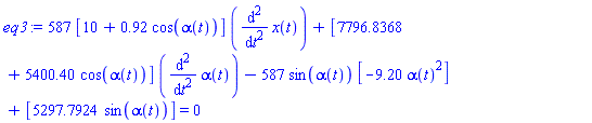 587*[10+.92*cos(alpha(t))]*(diff(diff(x(t), t), t))+[7796.8368+5400.40*cos(alpha(t))]*(diff(diff(alpha(t), t), t))-587*sin(alpha(t))*[-9.20*alpha(t)^2]+[5297.7924*sin(alpha(t))] = 0