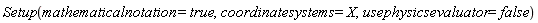 Setup(mathematicalnotation = true, coordinatesystems = X, usephysicsevaluator = false)