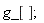 g_[];