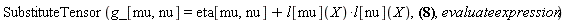 SubstituteTensor(g_[mu, nu] = eta[mu, nu]+Physics:-`*`(l[mu](X), l[nu](X)), Physics:-Christoffel[beta, mu, nu] = (1/2)*Physics:-d_[nu](Physics:-g_[beta, mu], [X])+(1/2)*Physics:-d_[mu](Physics:-g_[beta, nu], [X])-(1/2)*Physics:-d_[beta](Physics:-g_[mu, nu], [X]), evaluateexpression)