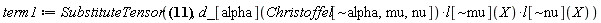 term1 := SubstituteTensor(Physics:-Christoffel[`~alpha`, mu, nu] = -(1/2)*l[`~alpha`](X)*l[`~beta`](X)*Physics:-d_[nu](l[beta](X), [X])*l[mu](X)+(1/2)*Physics:-d_[nu](l[`~alpha`](X), [X])*l[mu](X)+(1/2)*l[beta](X)*Physics:-d_[nu](l[mu](X), [X])*eta[`~alpha`, `~beta`]-(1/2)*l[`~alpha`](X)*l[`~beta`](X)*Physics:-d_[mu](l[beta](X), [X])*l[nu](X)+(1/2)*Physics:-d_[mu](l[`~alpha`](X), [X])*l[nu](X)+(1/2)*l[beta](X)*Physics:-d_[mu](l[nu](X), [X])*eta[`~alpha`, `~beta`]+(1/2)*l[`~alpha`](X)*l[`~beta`](X)*l[nu](X)*Physics:-d_[beta](l[mu](X), [X])-(1/2)*l[nu](X)*Physics:-d_[beta](l[mu](X), [X])*eta[`~alpha`, `~beta`]+(1/2)*l[`~alpha`](X)*l[`~beta`](X)*l[mu](X)*Physics:-d_[beta](l[nu](X), [X])-(1/2)*l[mu](X)*Physics:-d_[beta](l[nu](X), [X])*eta[`~alpha`, `~beta`], Physics:-`*`(Physics:-`*`(d_[alpha](Christoffel[`~alpha`, mu, nu]), l[`~mu`](X)), l[`~nu`](X)))