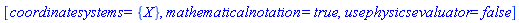 [coordinatesystems = {X}, mathematicalnotation = true, usephysicsevaluator = false]