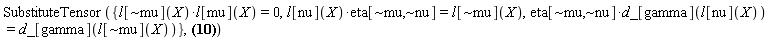 SubstituteTensor({Physics:-`*`(eta[`~mu`, `~nu`], d_[gamma](l[nu](X))) = d_[gamma](l[`~mu`](X)), Physics:-`*`(l[nu](X), eta[`~mu`, `~nu`]) = l[`~mu`](X), Physics:-`*`(l[`~mu`](X), l[mu](X)) = 0}, Physics:-Christoffel[`~alpha`, mu, nu] = -(1/2)*l[`~alpha`](X)*l[`~beta`](X)*Physics:-d_[nu](l[beta](X), [X])*l[mu](X)+(1/2)*Physics:-d_[nu](l[beta](X), [X])*l[mu](X)*eta[`~alpha`, `~beta`]-(1/2)*l[`~alpha`](X)*l[`~beta`](X)*l[beta](X)*Physics:-d_[nu](l[mu](X), [X])+(1/2)*l[beta](X)*Physics:-d_[nu](l[mu](X), [X])*eta[`~alpha`, `~beta`]-(1/2)*l[`~alpha`](X)*l[`~beta`](X)*Physics:-d_[mu](l[beta](X), [X])*l[nu](X)+(1/2)*Physics:-d_[mu](l[beta](X), [X])*l[nu](X)*eta[`~alpha`, `~beta`]-(1/2)*l[`~alpha`](X)*l[`~beta`](X)*l[beta](X)*Physics:-d_[mu](l[nu](X), [X])+(1/2)*l[beta](X)*Physics:-d_[mu](l[nu](X), [X])*eta[`~alpha`, `~beta`]+(1/2)*l[`~alpha`](X)*l[`~beta`](X)*l[nu](X)*Physics:-d_[beta](l[mu](X), [X])-(1/2)*l[nu](X)*Physics:-d_[beta](l[mu](X), [X])*eta[`~alpha`, `~beta`]+(1/2)*l[`~alpha`](X)*l[`~beta`](X)*l[mu](X)*Physics:-d_[beta](l[nu](X), [X])-(1/2)*l[mu](X)*Physics:-d_[beta](l[nu](X), [X])*eta[`~alpha`, `~beta`])