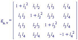 g[mu, nu] = (Matrix(4, 4, {(1, 1) = 1+l[1](X)^2, (1, 2) = l[1](X)*l[2](X), (1, 3) = l[1](X)*l[3](X), (1, 4) = l[1](X)*l[4](X), (2, 1) = l[1](X)*l[2](X), (2, 2) = 1+l[2](X)^2, (2, 3) = l[2](X)*l[3](X), (2, 4) = l[2](X)*l[4](X), (3, 1) = l[1](X)*l[3](X), (3, 2) = l[2](X)*l[3](X), (3, 3) = 1+l[3](X)^2, (3, 4) = l[3](X)*l[4](X), (4, 1) = l[1](X)*l[4](X), (4, 2) = l[2](X)*l[4](X), (4, 3) = l[3](X)*l[4](X), (4, 4) = -1+l[4](X)^2}))