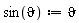 "sin(`&vartheta;`):=`&vartheta;`"