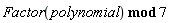 `mod`(Factor(polynomial), 7)