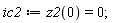 ic2 := z2(0) = 0;