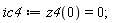 ic4 := z4(0) = 0;