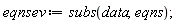 eqnsev := subs(data, eqns);