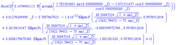 RootOf(.1474405113*Re(arctanh((5.785565663*sin(.5000000000*_Z)-5.871351637*cos(.5000000000*_Z))/cos(.5000000000*_Z)))+0.1274209990e-1*_Z-.7087667923-0.16e-11*EllipticF(88.38847314*(1.+sin(_Z))^(1/2)/(15621.74453-75.*sin(_Z))^(1/2), .9974912654)+.2619418147*EllipticPi(88.38847314*(1.+sin(_Z))^(1/2)/(15621.74453-75.*sin(_Z))^(1/2), -0.9599972740e-2, .9974912654)+0.6179678340e-3*EllipticPi(88.38847314*(1.+sin(_Z))^(1/2)/(15621.74453-75.*sin(_Z))^(1/2), 1.002381828, .9974912654)+t1)