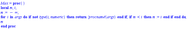 proc () local m, i; m := -infinity; for i in args do if not type(i, numeric) then return ('procname')(args) end if; if m < i then m := i end if end do; m end proc