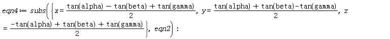 eqn4 := subs({x = (tan(alpha)-tan(beta)+tan(gamma))*(1/2), y = (tan(alpha)+tan(beta)-tan(gamma))*(1/2), z = (-tan(alpha)+tan(beta)+tan(gamma))*(1/2)}, eqn2):