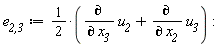`e__2,3` := Physics:-`*`(Physics:-`^`(2, -1), diff(u__2, x__3)+diff(u__3, x__2)):