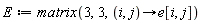 E := matrix(3, 3, proc (i, j) options operator, arrow; e[i, j] end proc)
