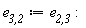 `e__3,2` := `e__2,3`:
