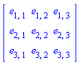 Matrix(3, 3, {(1, 1) = e[1, 1], (1, 2) = e[1, 2], (1, 3) = e[1, 3], (2, 1) = e[2, 1], (2, 2) = e[2, 2], (2, 3) = e[2, 3], (3, 1) = e[3, 1], (3, 2) = e[3, 2], (3, 3) = e[3, 3]})