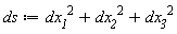 ds := Physics:-`^`(dx__1, 2)+Physics:-`^`(dx__2, 2)+Physics:-`^`(dx__3, 2)