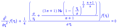 diff(diff(f(eta), eta), eta)+(1/4)*(a/eta+(3*n+1)*`&Nu;u`*(1-(eta/a)^((1/2)*(n+1)/n))/(n+1))*f(eta)/(a*eta) = 0