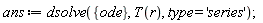 ans := dsolve({ode}, T(r), type = 'series')