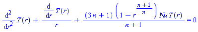 diff(diff(T(r), r), r)+(diff(T(r), r))/r+(3*n+1)*(1-r^((n+1)/n))*`&Nu;u`*T(r)/(n+1) = 0