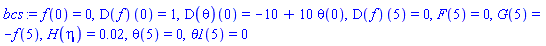 f(0) = 0, (D(f))(0) = 1, (D(theta))(0) = -10+10*theta(0), (D(f))(5) = 0, F(5) = 0, G(5) = -f(5), H(eta) = 0.2e-1, theta(5) = 0, theta1(5) = 0