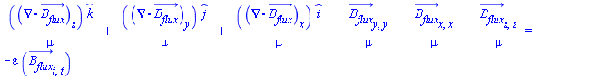 Physics:-diff(Physics:-Vectors:-Divergence(B__flux_(x, y, z, t)), z)*_k/mu+Physics:-diff(Physics:-Vectors:-Divergence(B__flux_(x, y, z, t)), y)*_j/mu+Physics:-diff(Physics:-Vectors:-Divergence(B__flux_(x, y, z, t)), x)*_i/mu-(diff(diff(B__flux_(x, y, z, t), y), y))/mu-(diff(diff(B__flux_(x, y, z, t), x), x))/mu-(diff(diff(B__flux_(x, y, z, t), z), z))/mu = -varepsilon*(diff(diff(B__flux_(x, y, z, t), t), t))