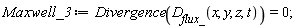 Maxwell_3 := Divergence(D__flux_(x, y, z, t)) = 0