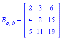 B[a, b] = (Matrix(3, 3, {(1, 1) = 2, (1, 2) = 3, (1, 3) = 6, (2, 1) = 4, (2, 2) = 8, (2, 3) = 15, (3, 1) = 5, (3, 2) = 11, (3, 3) = 19}))