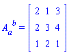 A[a, `~b`] = (Matrix(3, 3, {(1, 1) = 2, (1, 2) = 1, (1, 3) = 3, (2, 1) = 2, (2, 2) = 3, (2, 3) = 4, (3, 1) = 1, (3, 2) = 2, (3, 3) = 1}))
