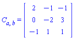 C[a, b] = (Matrix(3, 3, {(1, 1) = 2, (1, 2) = -1, (1, 3) = -1, (2, 1) = 0, (2, 2) = -2, (2, 3) = 3, (3, 1) = -1, (3, 2) = 1, (3, 3) = 1}))