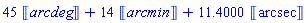 45*Units:-Unit(arcdeg)+14*Units:-Unit(arcmin)+11.4000*Units:-Unit(arcsec)