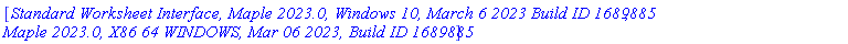 [`Standard Worksheet Interface, Maple 2023.0, Windows 10, March 6 2023 Build ID 1689885`, `Maple 2023.0, X86 64 WINDOWS, Mar 06 2023, Build ID 1689885`]