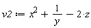 v2 := VectorCalculus:-`+`(VectorCalculus:-`+`(x^2, 1/y), VectorCalculus:-`-`(VectorCalculus:-`*`(2, z)))