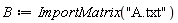 B := ImportMatrix("A.txt")