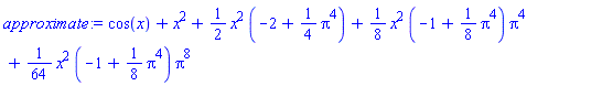 cos(x)+x^2+(1/2)*x^2*(-2+(1/4)*Pi^4)+(1/8)*x^2*(-1+(1/8)*Pi^4)*Pi^4+(1/64)*x^2*(-1+(1/8)*Pi^4)*Pi^8