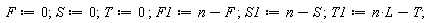 F := 0; S := 0; T := 0; F1 := n-F; S1 := n-S; T1 := L*n-T