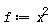 f := x^2