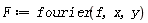 F := fourier(f, x, y)