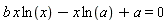 b*x*ln(x)-x*ln(a)+a = 0