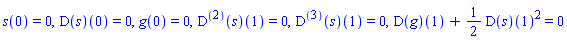 s(0) = 0, (D(s))(0) = 0, g(0) = 0, ((D@@2)(s))(1) = 0, ((D@@3)(s))(1) = 0, (D(g))(1)+(1/2)*(D(s))(1)^2 = 0