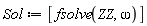 Sol := [fsolve(ZZ, omega)]