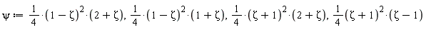 psi := (1/4)*(1-Zeta)^2*(2+Zeta), (1/4)*(1-Zeta)^2*(Zeta+1), (1/4)*(Zeta+1)^2*(2+Zeta), (1/4)*(Zeta+1)^2*(Zeta-1)