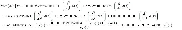PDE[222] := -0.359993520064131e-5*(diff(u(x), x, x, x))+3.99996400064778*(diff(phi(x), x))+1329.30936957021*(diff(w(x), x, x))+.999982008672136*(diff(phi(x), x, x, x))+1.00000000000000*(diff(w(x), x, x, x, x))+2666.61866714172*omega^2*w(x)-0.359993520064131e-5*cos(x)*(1+sin(1))/cos(1)+0.359993520064131e-5*sin(x):