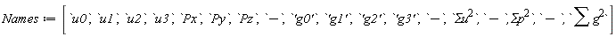 "Names:=[`u0`,`u1`,`u2`,`u3`,`Px`,`Py`,`Pz`,`-`,`'g0'`,`'g1'`,`'g2'`,`'g3'`,`-`,`\`&sum;u`^(2)`,`-`\`,&sum;p`^(2)`,`-`,` &sum;g^(2)`]"