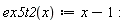 "ex5t2(x):=x-1:"