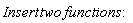 Insert*two*functions