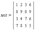 test := Matrix(4, 4, {(1, 1) = 1, (1, 2) = 2, (1, 3) = 3, (1, 4) = 6, (2, 1) = 0, (2, 2) = 9, (2, 3) = 0, (2, 4) = 9, (3, 1) = 3, (3, 2) = 4, (3, 3) = 7, (3, 4) = 6, (4, 1) = 7, (4, 2) = 8, (4, 3) = 5, (4, 4) = 5})
