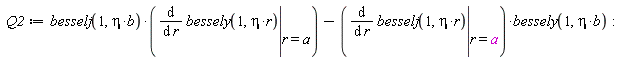 Q2 := besselj(1, eta*b)*(eval(diff(bessely(1, eta*r), r), r = a))-(eval(diff(besselj(1, eta*r), r), r = a))*bessely(1, eta*b):