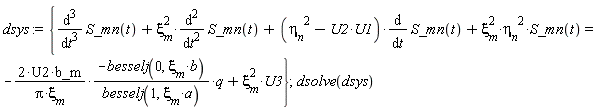 dsys := {diff(S_mn(t), t, t, t)+xi[m]^2*(diff(S_mn(t), t, t))+(-U1*U2+eta__n^2)*(diff(S_mn(t), t))+xi[m]^2*eta__n^2*S_mn(t) = -(2*U2*b_m/(Pi*xi[m])*(-besselj(0, xi[m]*b)/besselj(1, xi[m]*a)))*q+xi[m]^2*U3}; 1; dsolve(dsys)